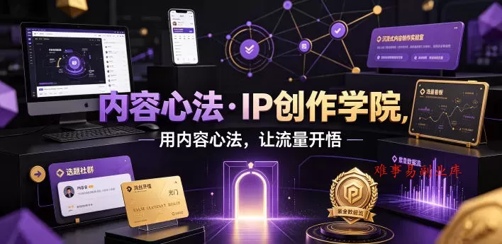 内容心法·IP创作学院，用内容心法，让流量开悟-难事易副业库