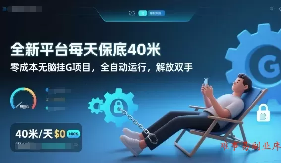 全新平台每天保底40米，零成本无脑挂G项目，全自动运行，解放双手【揭秘】-难事易副业库