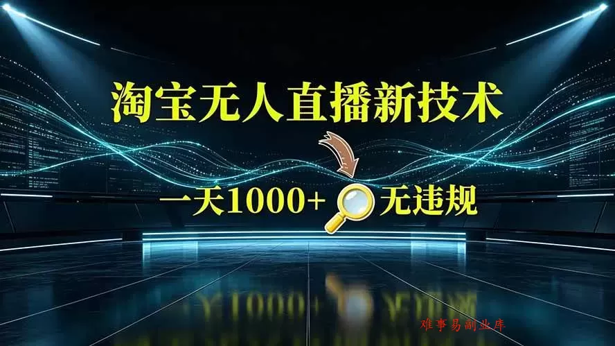 （19523期）淘宝偷偷开了“后门”，懂的人已经日入2K+了，无人直播无违规-难事易副业库