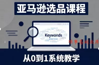 张景老师·亚马逊从0到1选品课程(更新3月)-难事易副业库
