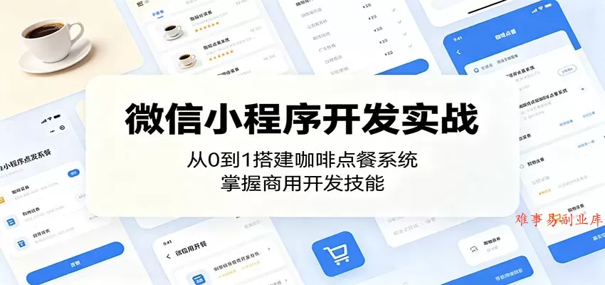 微信小程序开发实战：从0到1搭建咖啡点餐系统，掌握商用开发技能-难事易副业库