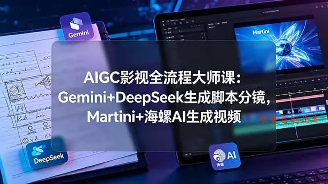 AIGC影视全流程大师课:Gemini+DeepSeek生成脚本分镜,Martini+海螺AI生成视频 AIGC影视全流程大师课:Gemini+DeepSeek生成脚本分镜,Martini+海螺AI生成视频