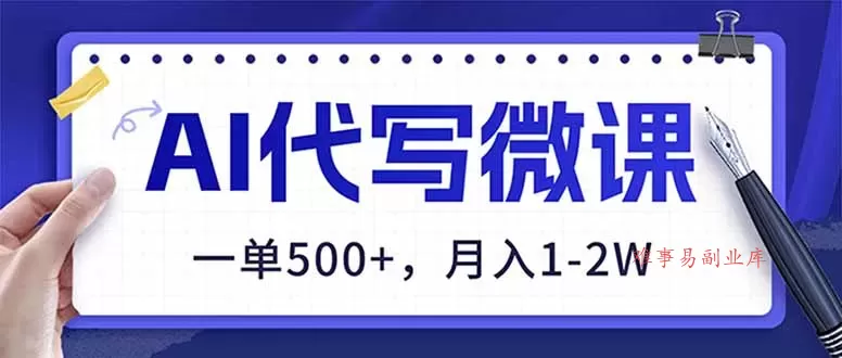AI代写制作微课，一单500+，超暴力！2026年蓝海风口，永不失业副业！-难事易副业库