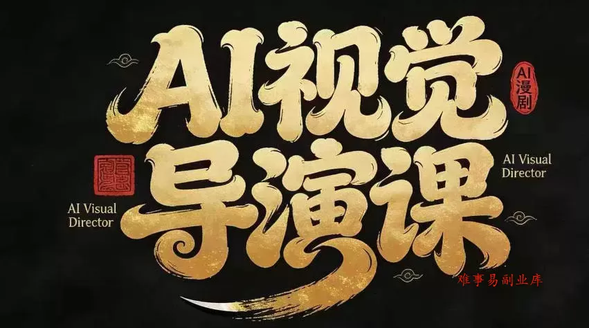 漫剧Ai视觉导演课，Ai漫剧制作创作全流程，轻松抢占AI漫剧赛道风口-难事易副业库