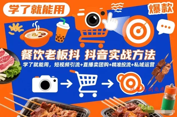 餐饮老板抖音实战方法，学了就能用，短视频引流+直播卖团购+精准投流+私域运营-难事易副业库