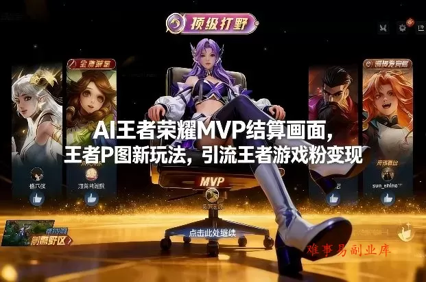 AI王者荣耀MVP结算画面，王者P图新玩法，引流王者游戏粉变现-难事易副业库