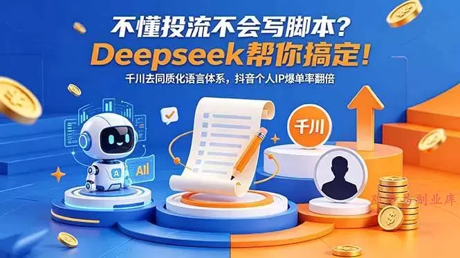 (18625期)不懂投流不会写脚本?Deepseek帮你搞定!千川去同质化语言体系,抖音个人IP爆单率翻倍 (18625期)不懂投流不会写脚本?Deepseek帮你搞定!千川去同质化语言体系,抖音个人IP爆单率翻倍