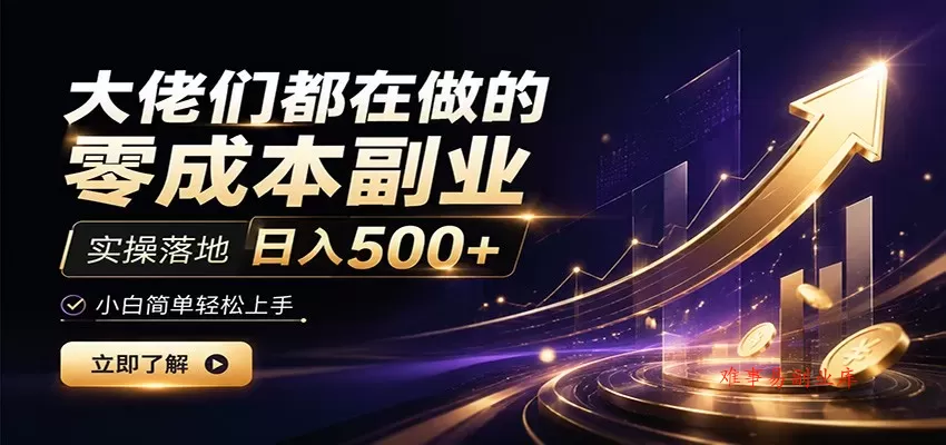 大佬们都在做的零成本副业，实操落地日入500+，小白一秒上手-难事易副业库