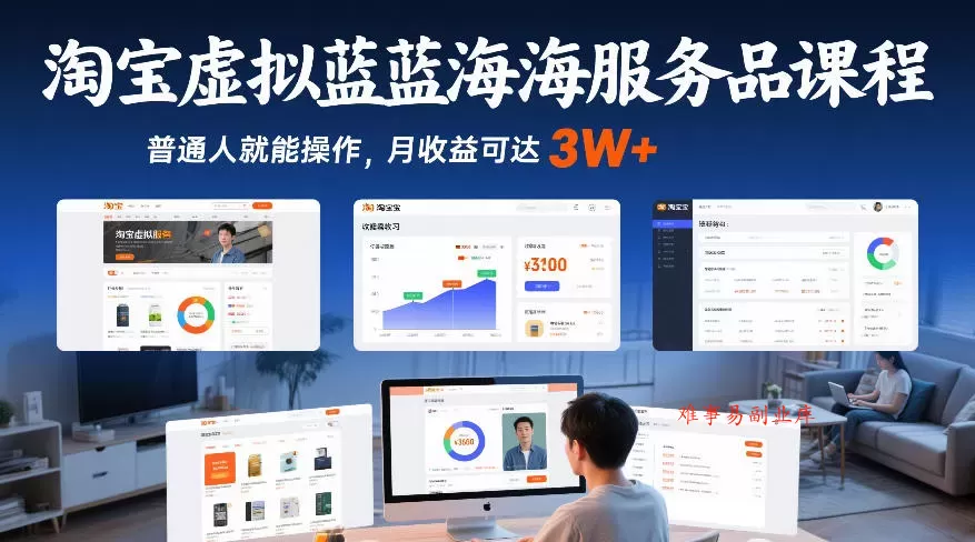 淘宝虚拟蓝海服务品课程，普通人就能操作，月收益可达3W+-难事易副业库