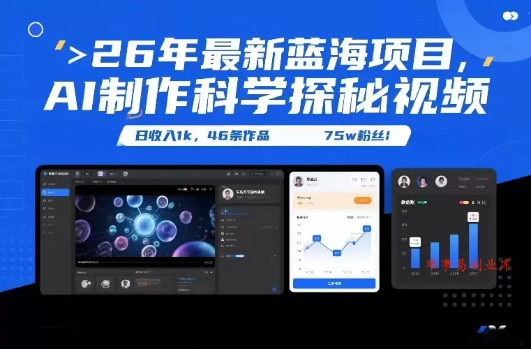 26年最新蓝海项目，AI制作科学探秘视频，变现方式强到离谱，日收入1k，46条作品75w粉丝-难事易副业库
