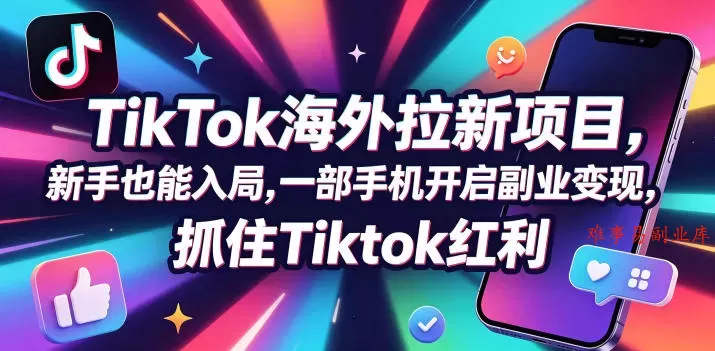 Tc联盟TikTok海外拉新项目，新手也能入局，一部手机开启副业变现，抓住Tiktok红利-难事易副业库
