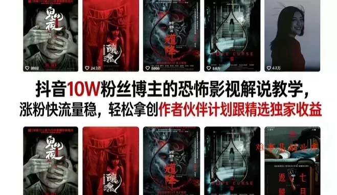 抖音10W粉丝博主的恐怖影视解说教学，涨粉快流量稳，轻松拿创作者伙伴计划跟精选独家收益-难事易副业库