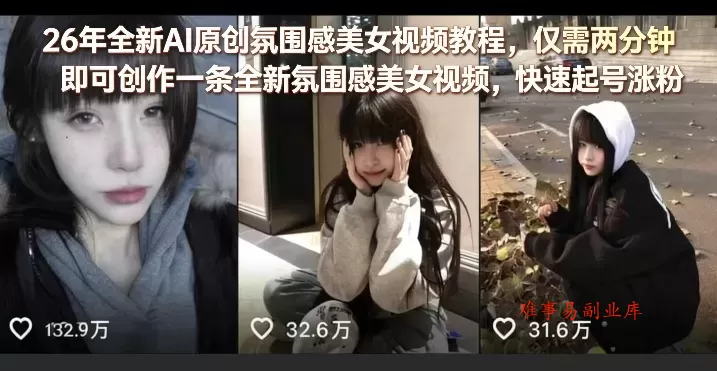 26年全新AI原创氛围感美女视频教程，仅需两分钟即可创作一条全新氛围感美女视频，快速起号涨粉-难事易副业库