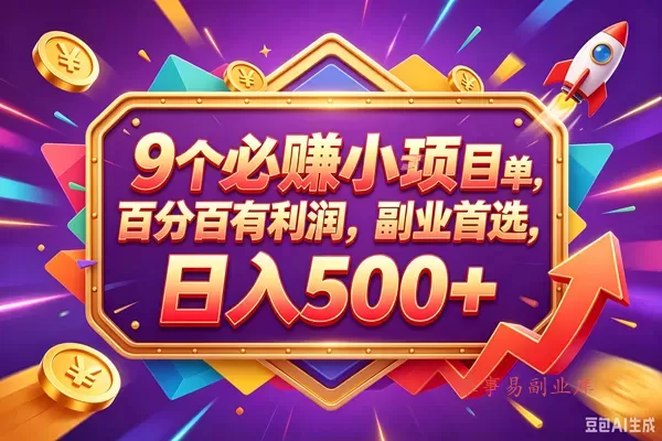 （18462期）9个必赚钱的小项目，百分百赚米，无脑简单，副业首选，日入380+-难事易副业库