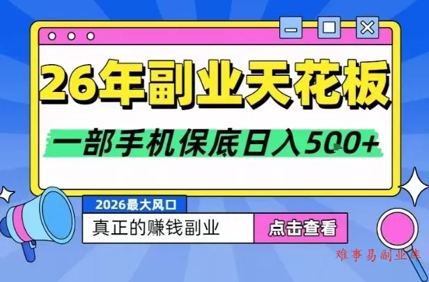 26年副业天花板项目，轻松日入5张+，背靠大平台，长期稳定，只需一部手机就可以操作【揭秘】-难事易副业库