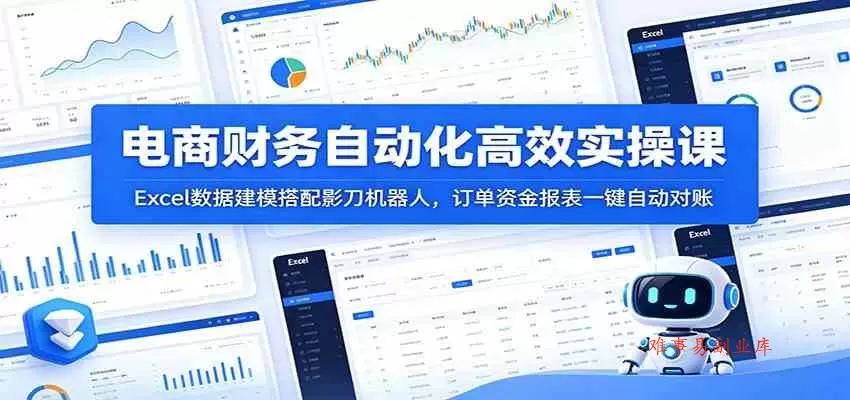 电商财务自动化高效实操课：Excel数据建模搭配影刀机器人，订单资金报表一键自动对账-难事易副业库