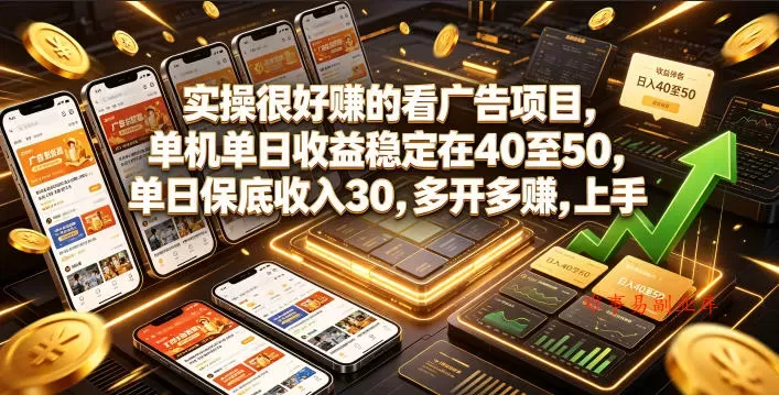 实操很好賺的看广告项目，单机单日收益稳定在40至50，单日保底收入30，多开多賺，上手就能变现【揭秘】-难事易副业库