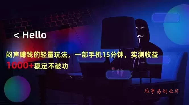 (18427期)闷声赚钱的轻量玩法,一部手机15分钟,实测收益1000+稳定不破功-难事易副业库