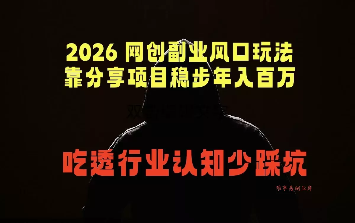 2026 网创副业风口玩法，靠分享项目稳步年入百万，吃透行业认知少踩坑-难事易副业库