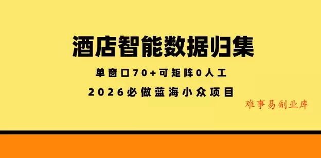 酒店智能数据归集,小众蓝海已经稳定半年之久,单窗口70+零成本矩阵开干【揭秘】 酒店智能数据归集,小众蓝海已经稳定半年之久,单窗口70+零成本矩阵开干【揭秘】