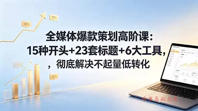 全媒体爆款策划高阶课:15种开头+23套标题+6大工具,彻底解决不起量低转化 全媒体爆款策划高阶课:15种开头+23套标题+6大工具,彻底解决不起量低转化