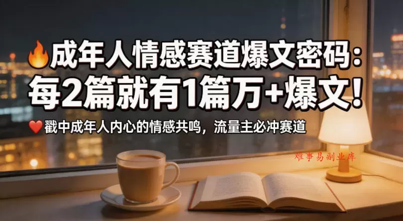 公众号流量主成年人情感心理赛道，流量最大，受众最广的主流赛道之一，平均每2篇就有1篇万爆文章-难事易副业库