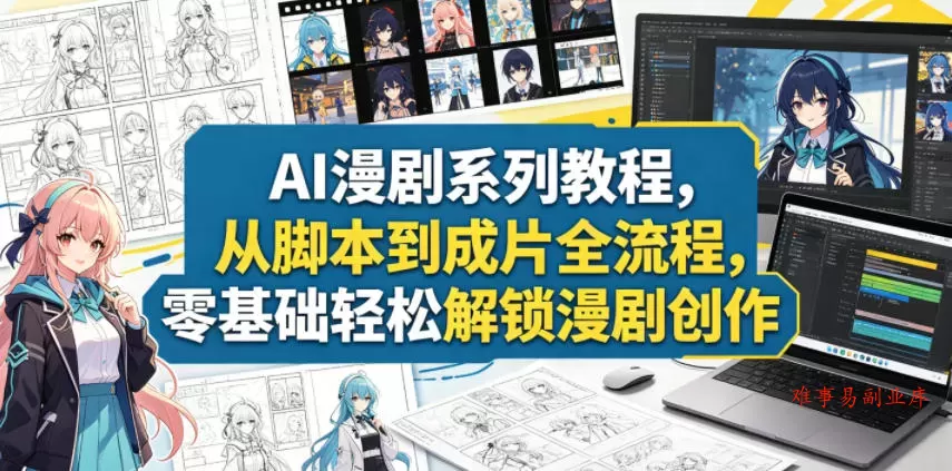 AI漫剧系列教程，从脚本到成片全流程，零基础轻松解锁漫剧创作-难事易副业库