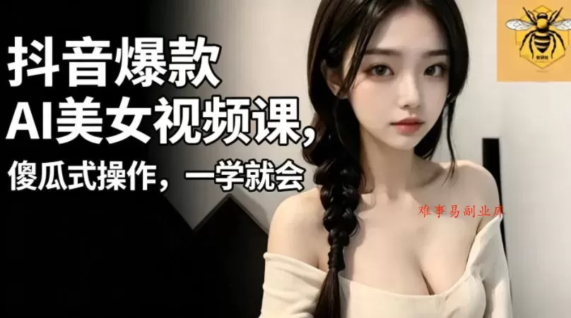 抖音爆款AI美女视频课,傻瓜式操作,一学就会,1个小就能上手 抖音爆款AI美女视频课,傻瓜式操作,一学就会,1个小就能上手