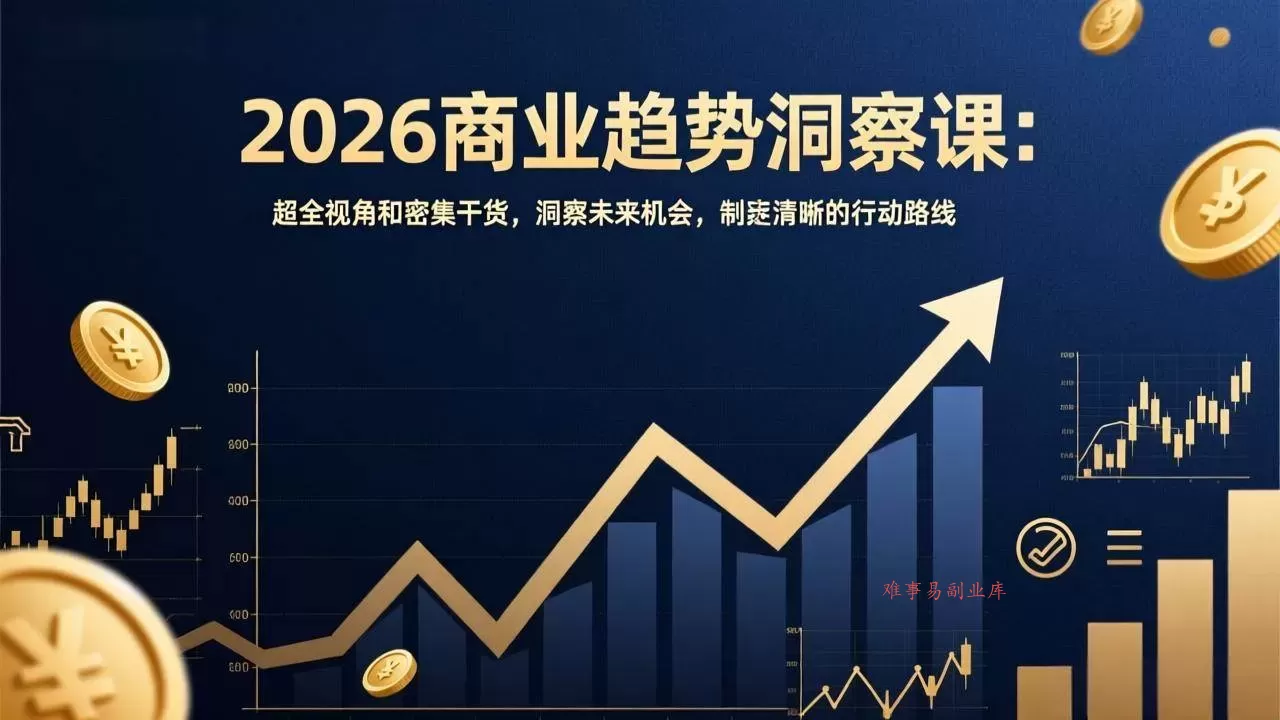 (17329期)2026商业趋势洞察课:超全视角和密集干货,洞察未来机会,制定清晰的行动路线 (17329期)2026商业趋势洞察课:超全视角和密集干货,洞察未来机会,制定清晰的行动路线