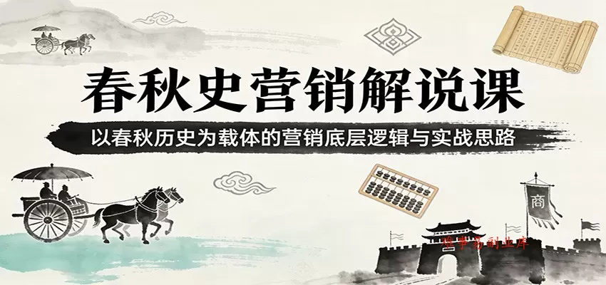 春秋史营销解说课：以春秋历史为载体的营销底层逻辑与实战思路-难事易副业库