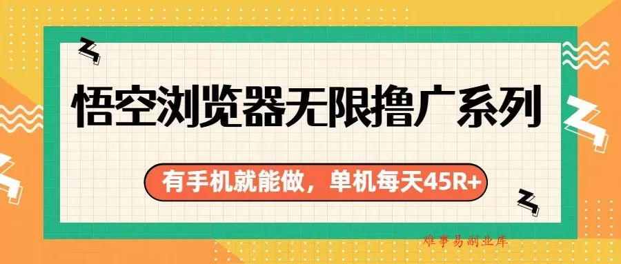 悟空浏览器无限撸广系列,有手机就能做,每天45R+ 悟空浏览器无限撸广系列,有手机就能做,每天45R+