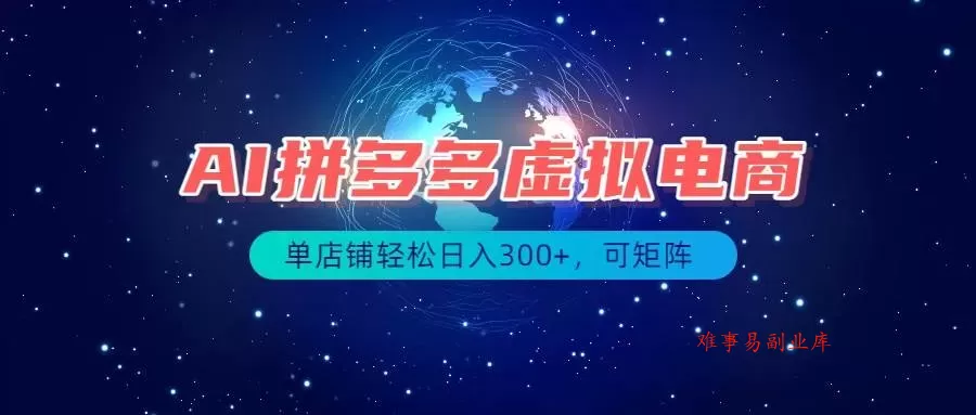 （19866期）最长久稳定的项目——拼多多虚拟电商，矩阵可日入1000+，最适合普通人的项目-难事易副业库