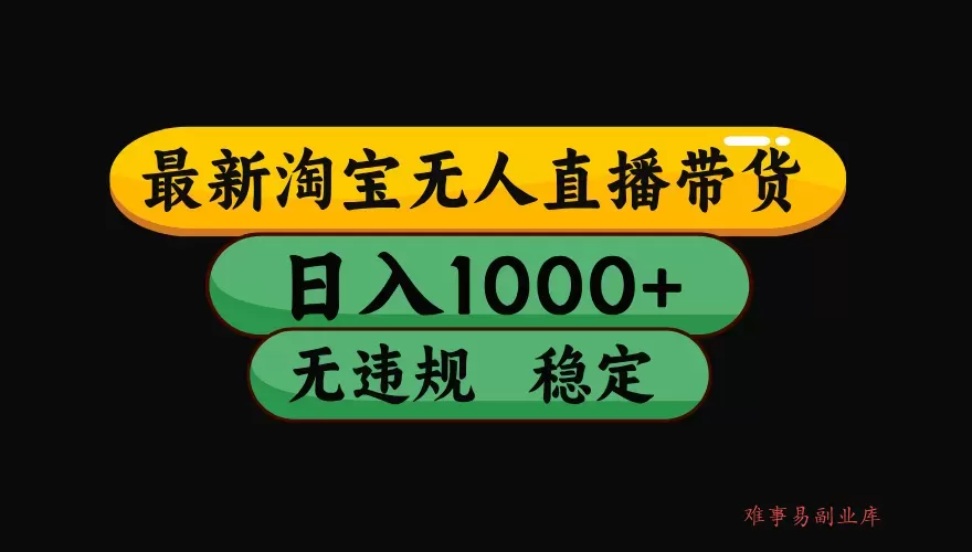 【最新技术】淘宝无人直播，一天搞1000+，独家技术，无违规封号，可矩阵开播，长期稳定-难事易副业库