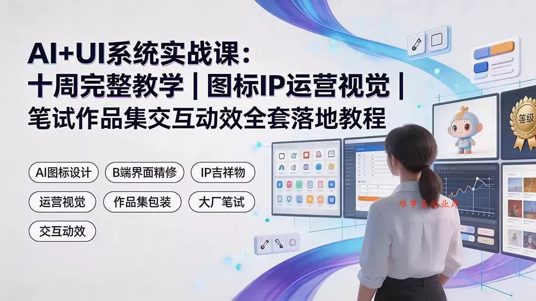 (19378期)AI+UI系统实战课:十周完整教学|图标IP运营视觉|笔试作品集交互动效全套落地教程 (19378期)AI+UI系统实战课:十周完整教学|图标IP运营视觉|笔试作品集交互动效全套落地教程