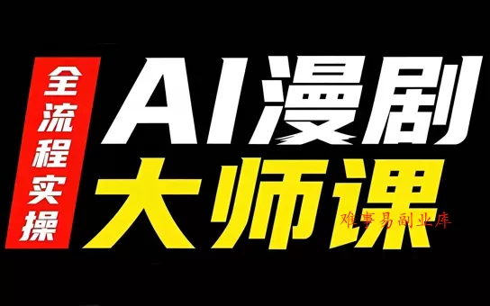 AI漫剧大师课，全流程实操-难事易副业库