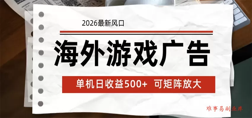 海外游戏广告 2026最新风口 24小时全自动脚本运行 单机日收益500+ 可矩阵放大-难事易副业库