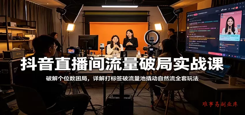 抖音直播间流量破局实战课:破解个位数困局,详解打标签破流量池撬动自然流全套玩法 抖音直播间流量破局实战课:破解个位数困局,详解打标签破流量池撬动自然流全套玩法