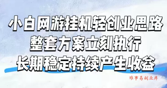 小白网游挂G轻创业思路，整套闭环操作方案直接执行，不用久坐屏幕前持续产生收益，每天单机1k+【揭秘】-难事易副业库
