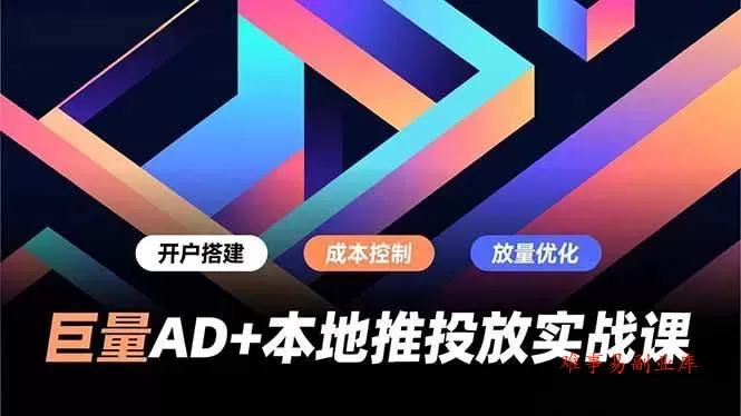 （16987期）巨量AD+本地推投放实战课，开户搭建、成本控制、放量优化，有效提升商家线上获客与转化效率-难事易副业库