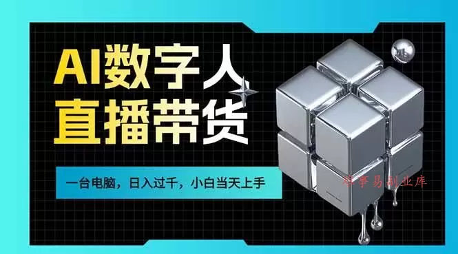 (17415期)AI数字人直播带货风口已来,一台电脑在家日入过千,小白当天上手的赚钱技能-难事易副业库