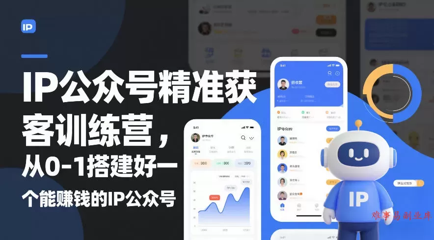 IP公众号精准获客训练营，从0-1搭建好一个能賺钱的IP公众号（更新中）-难事易副业库