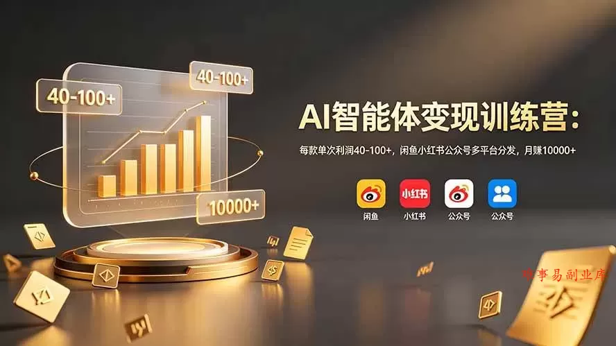 （19094期）AI智能体变现训练营：每款单次利润40-100+，闲鱼小红书公众号多平台分发，月赚10000+-难事易副业库