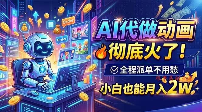 AI代做动画，彻底火了！全程派单不用愁，小白也能月入2W-难事易副业库