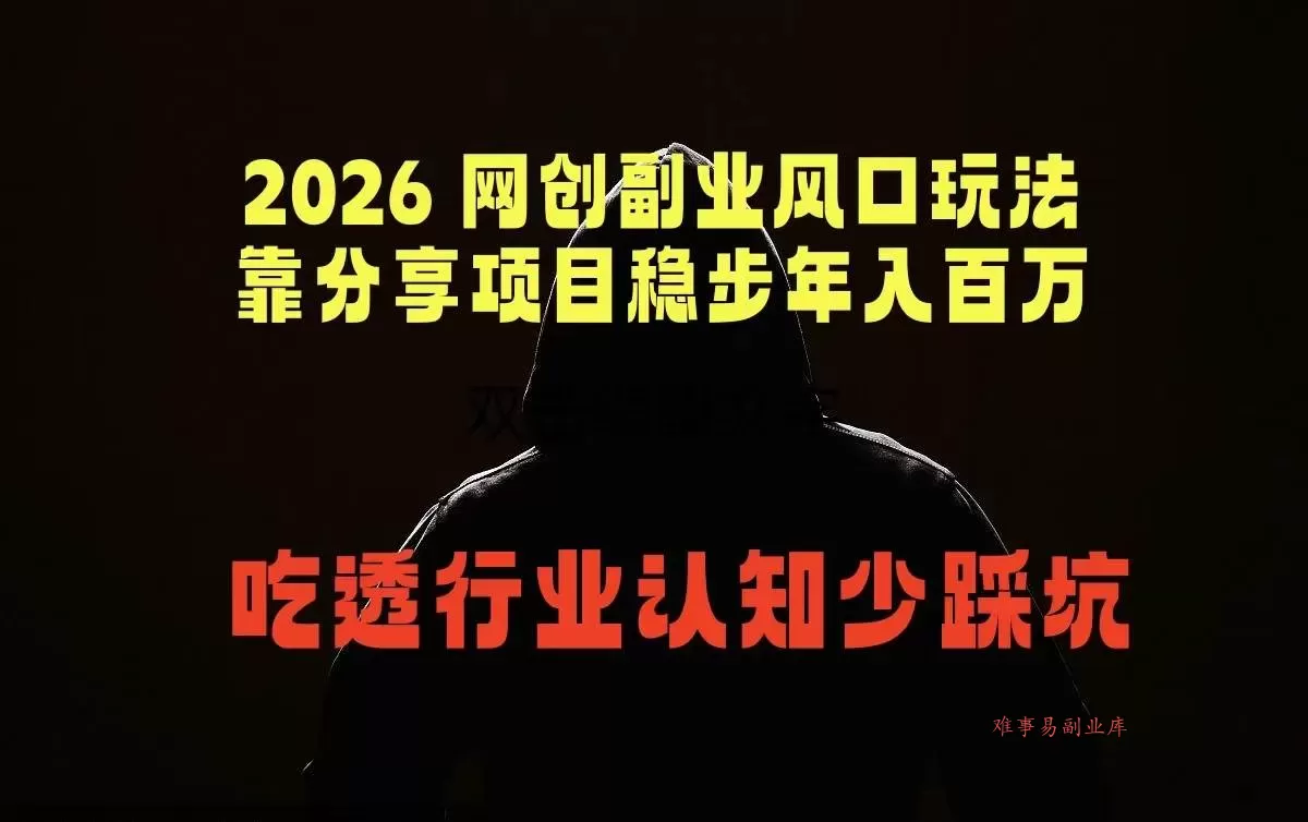 （18545期）2026 网创副业风口玩法，靠分享项目稳步年入百万，吃透行业认知少踩坑