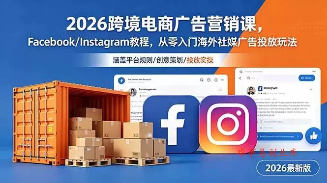 （18906期）2026跨境电商广告营销课，Facebook/Instagram教程，从零入门海外社媒广告投放玩法-难事易副业库