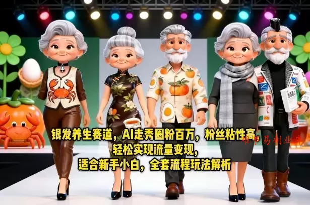 银发养生赛道,AI走秀圈粉百万,粉丝粘性高,轻松实现流量变现,适合新手小白,全套流程玩法解析 银发养生赛道,AI走秀圈粉百万,粉丝粘性高,轻松实现流量变现,适合新手小白,全套流程玩法解析