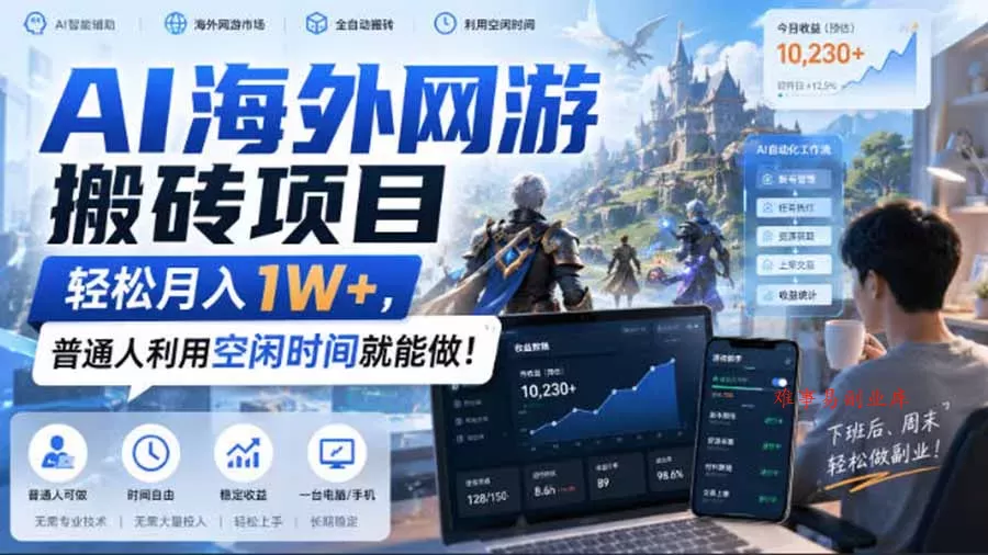 AI海外网游搬砖项目，矩阵可日入1000+，普通人利用空闲时间就能做！-难事易副业库