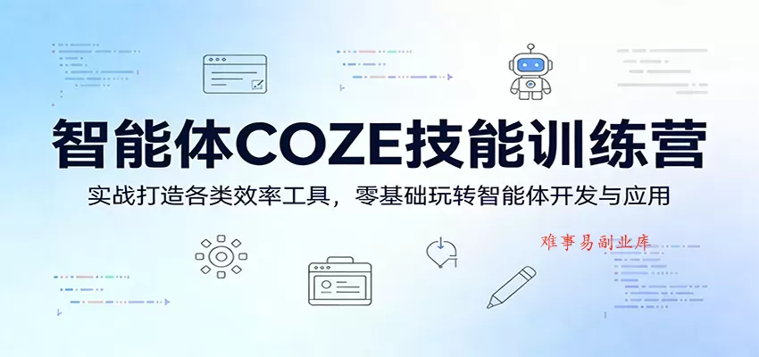 智能体COZE技能训练营:实战打造各类效率工具,零基础玩转智能体开发与应用 智能体COZE技能训练营:实战打造各类效率工具,零基础玩转智能体开发与应用