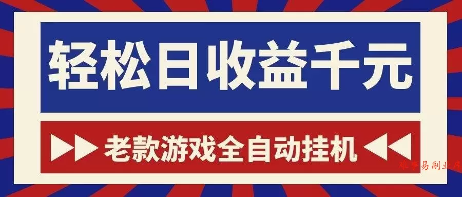 （18853期）老款游戏全自动挂机，轻松日收益1000+，一个适合普通人上手的项目！-难事易副业库