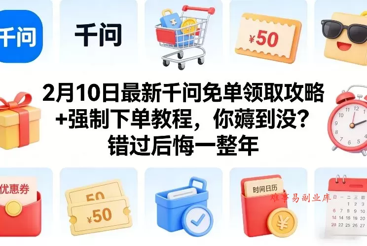 2月10日最新千问免单领取攻略+强制下单教程，你薅到没？错过后悔一整年-难事易副业库